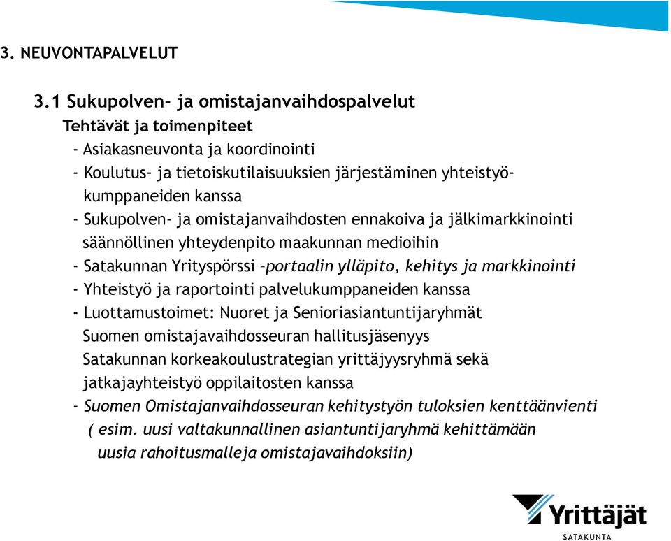 omistajanvaihdosten ennakoiva ja jälkimarkkinointi säännöllinen yhteydenpito maakunnan medioihin - Satakunnan Yrityspörssi portaalin ylläpito, kehitys ja markkinointi - Yhteistyö ja raportointi