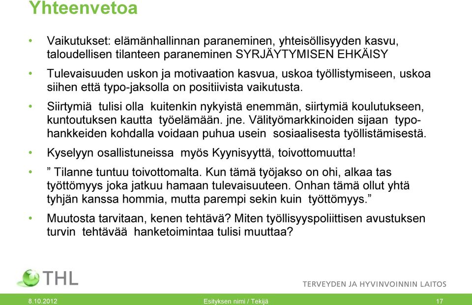 Välityömarkkinoiden sijaan typohankkeiden kohdalla voidaan puhua usein sosiaalisesta työllistämisestä. Kyselyyn osallistuneissa myös Kyynisyyttä, toivottomuutta! Tilanne tuntuu toivottomalta.