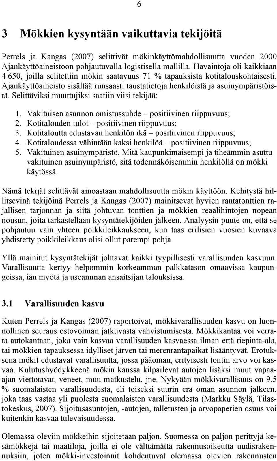 Selittäviksi muuttujiksi saatiin viisi tekijää: 1. Vakituisen asunnon omistussuhde positiivinen riippuvuus; 2. Kotitalouden tulot positiivinen riippuvuus; 3.