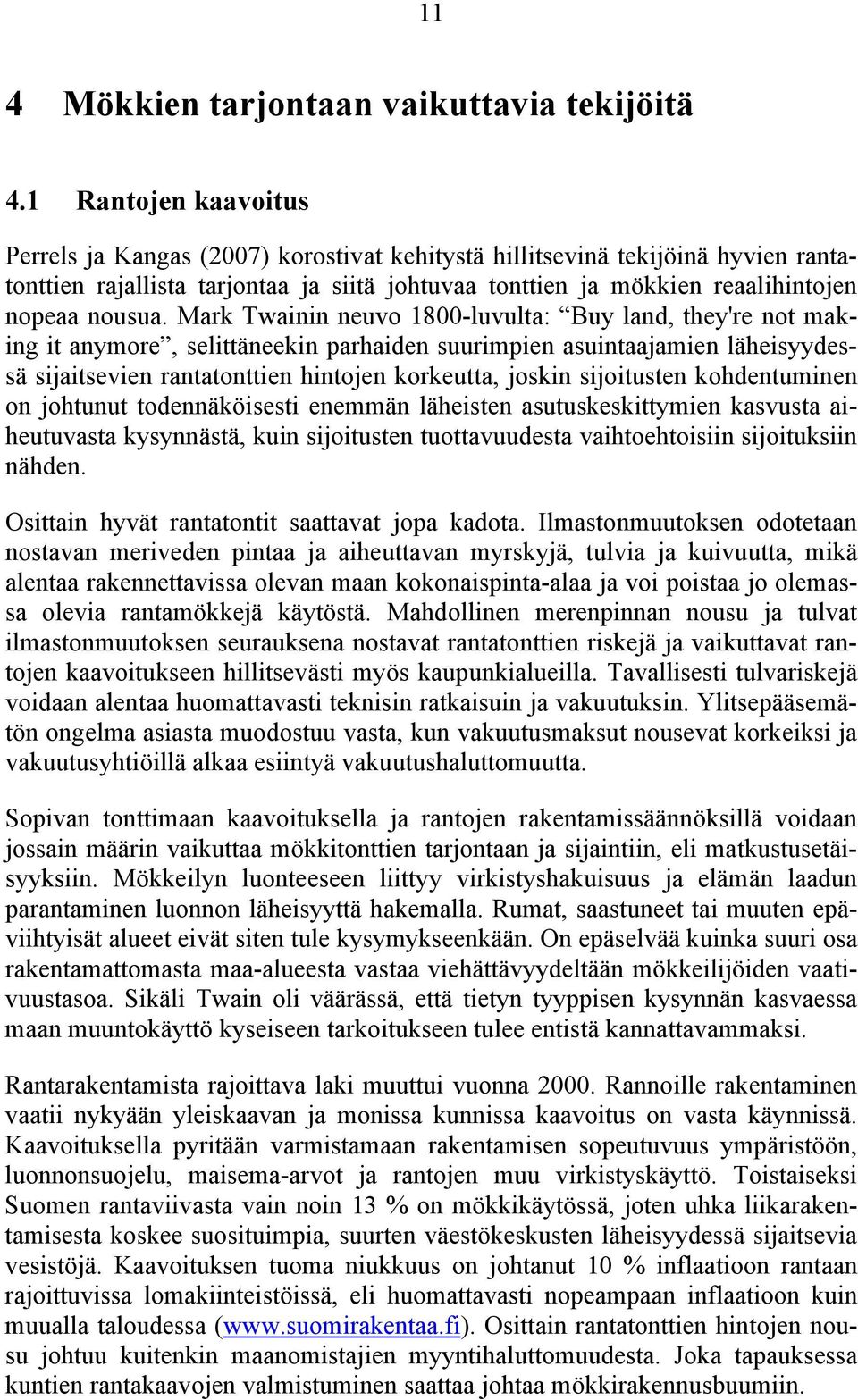 Mark Twainin neuvo 1800-luvulta: Buy land, they're not making it anymore, selittäneekin parhaiden suurimpien asuintaajamien läheisyydessä sijaitsevien rantatonttien hintojen korkeutta, joskin