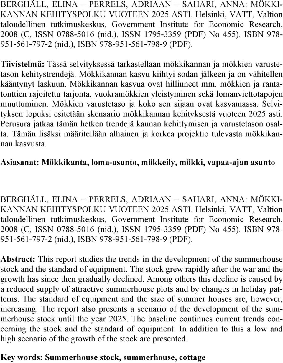 ), ISBN 978-951-561-798-9 (PDF). Tiivistelmä: Tässä selvityksessä tarkastellaan mökkikannan ja mökkien varustetason kehitystrendejä.