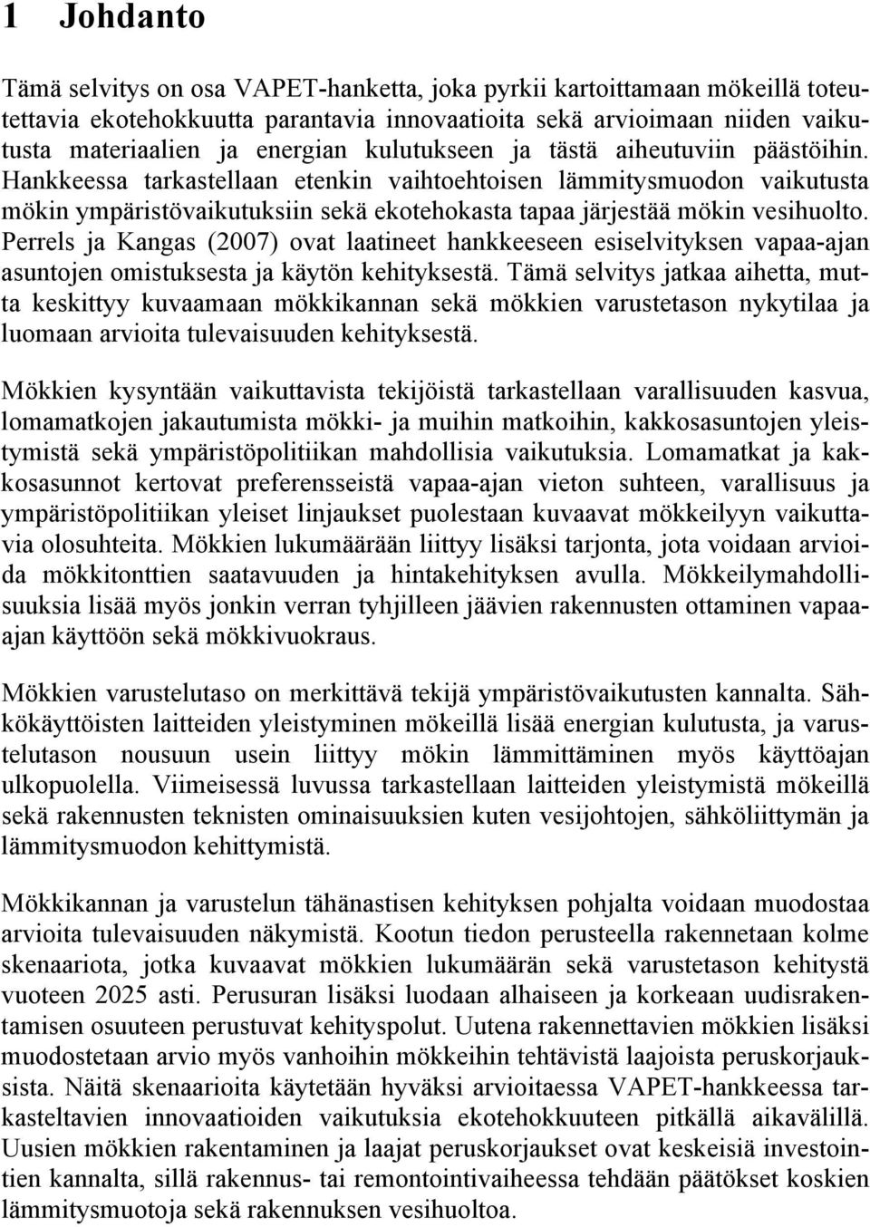 Perrels ja Kangas (2007) ovat laatineet hankkeeseen esiselvityksen vapaa-ajan asuntojen omistuksesta ja käytön kehityksestä.