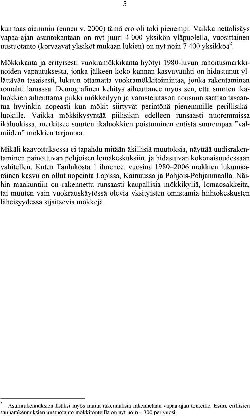 Mökkikanta ja erityisesti vuokramökkikanta hyötyi 1980-luvun rahoitusmarkkinoiden vapautuksesta, jonka jälkeen koko kannan kasvuvauhti on hidastunut yllättävän tasaisesti, lukuun ottamatta