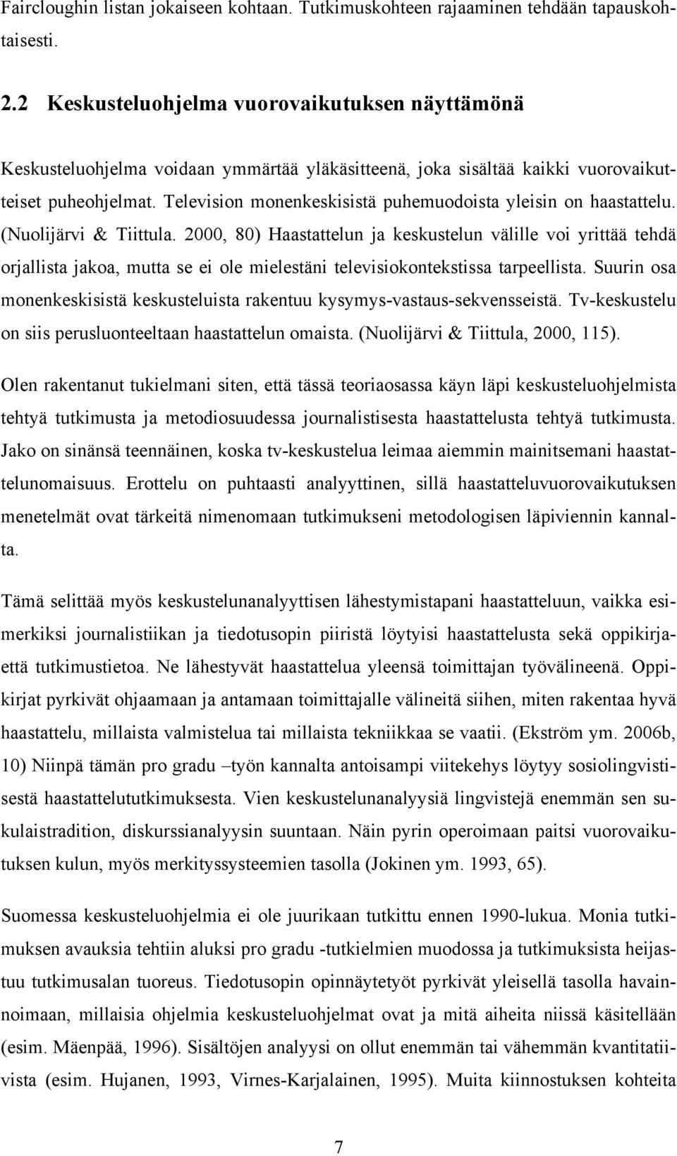 Television monenkeskisistä puhemuodoista yleisin on haastattelu. (Nuolijärvi & Tiittula.