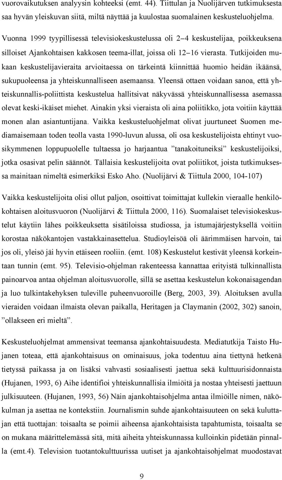 Tutkijoiden mukaan keskustelijavieraita arvioitaessa on tärkeintä kiinnittää huomio heidän ikäänsä, sukupuoleensa ja yhteiskunnalliseen asemaansa.