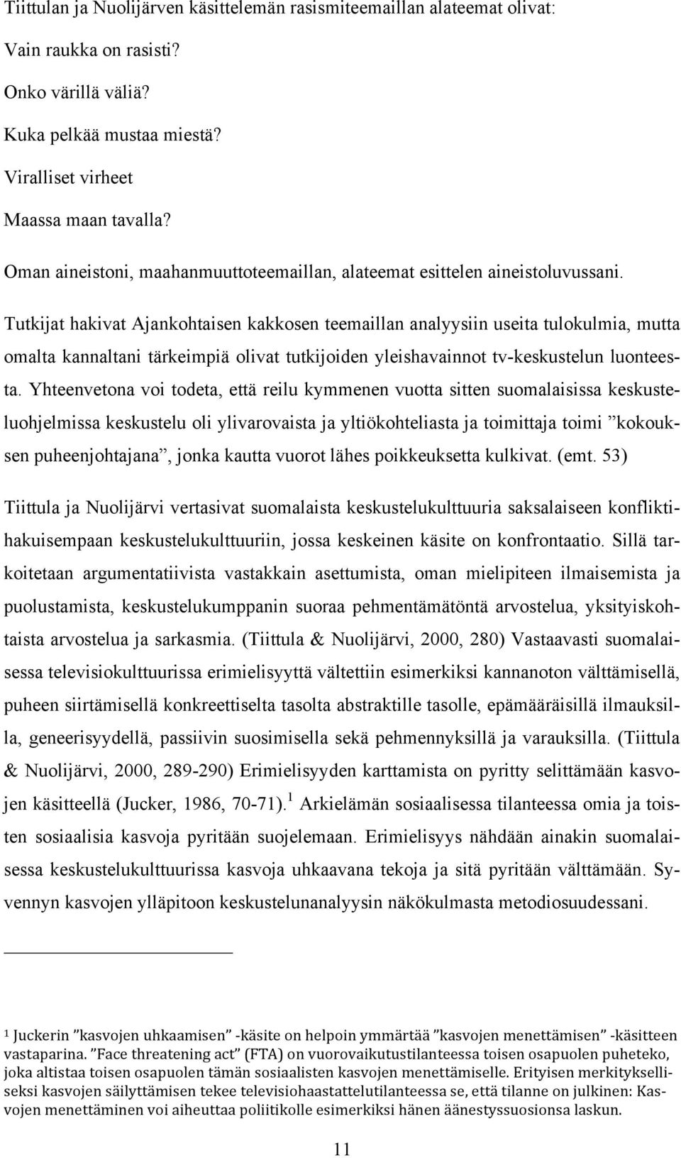 Tutkijat hakivat Ajankohtaisen kakkosen teemaillan analyysiin useita tulokulmia, mutta omalta kannaltani tärkeimpiä olivat tutkijoiden yleishavainnot tv-keskustelun luonteesta.