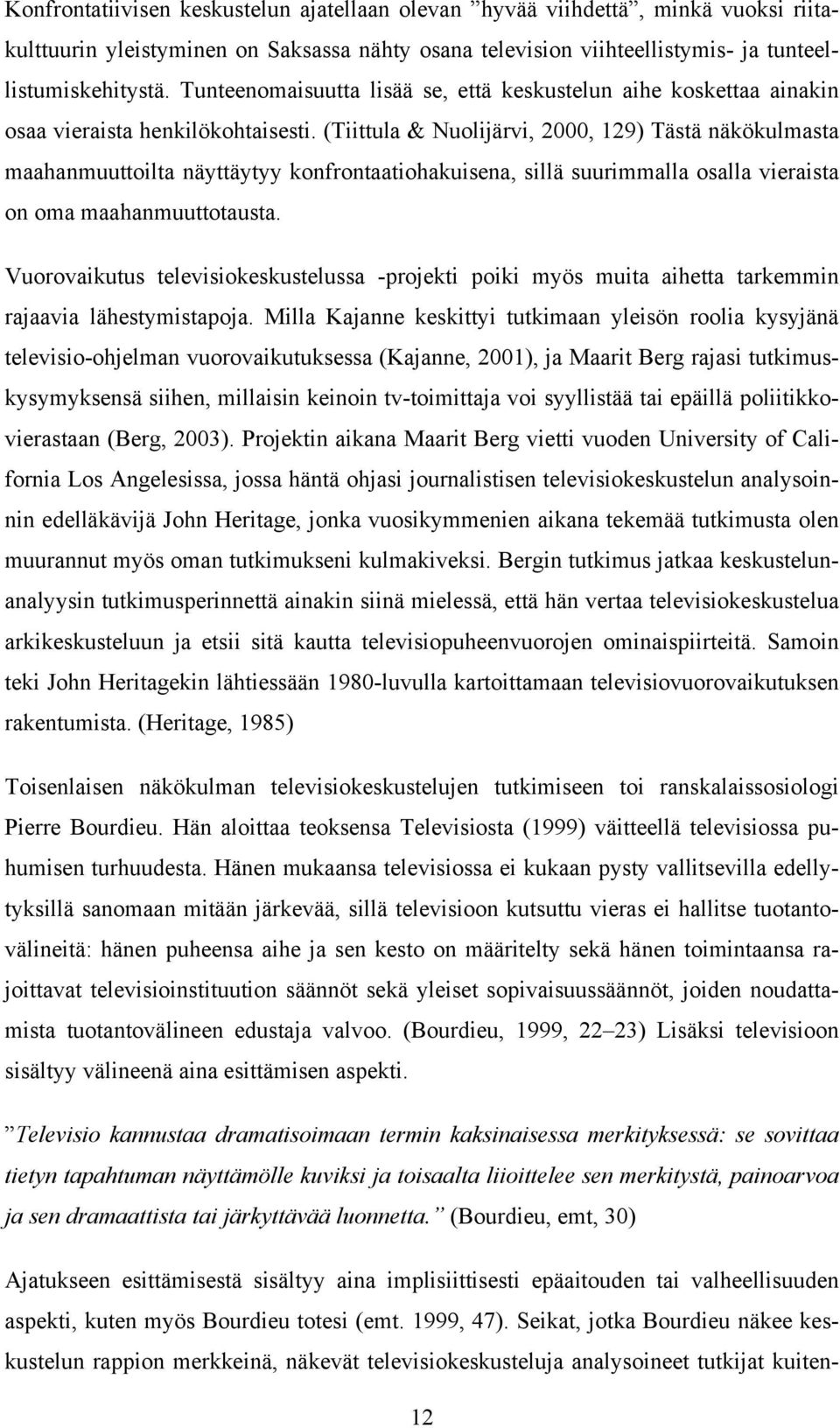 (Tiittula & Nuolijärvi, 2000, 129) Tästä näkökulmasta maahanmuuttoilta näyttäytyy konfrontaatiohakuisena, sillä suurimmalla osalla vieraista on oma maahanmuuttotausta.