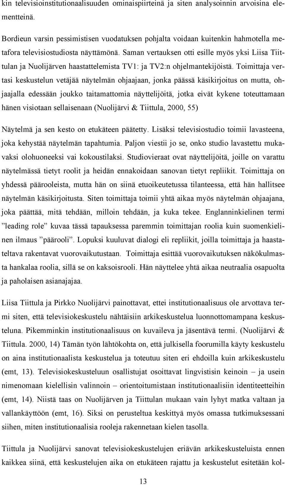 Saman vertauksen otti esille myös yksi Liisa Tiittulan ja Nuolijärven haastattelemista TV1: ja TV2:n ohjelmantekijöistä.