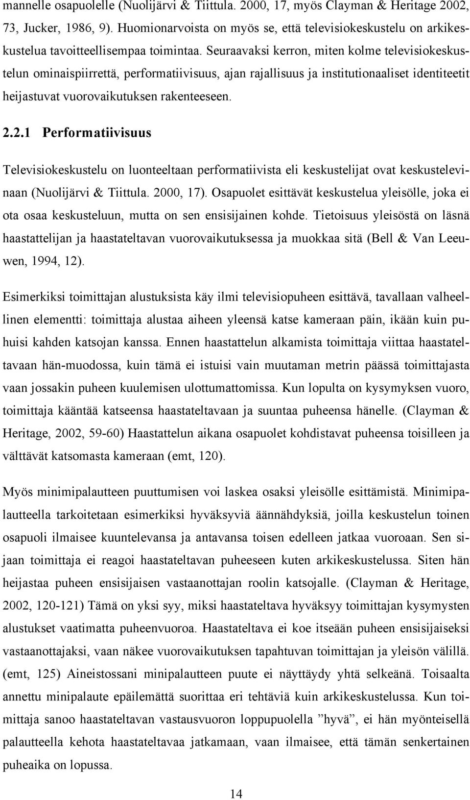 Seuraavaksi kerron, miten kolme televisiokeskustelun ominaispiirrettä, performatiivisuus, ajan rajallisuus ja institutionaaliset identiteetit heijastuvat vuorovaikutuksen rakenteeseen. 2.