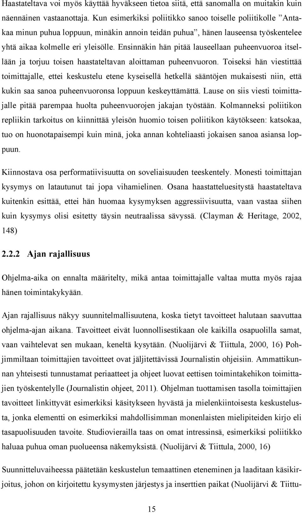 Ensinnäkin hän pitää lauseellaan puheenvuoroa itsellään ja torjuu toisen haastateltavan aloittaman puheenvuoron.