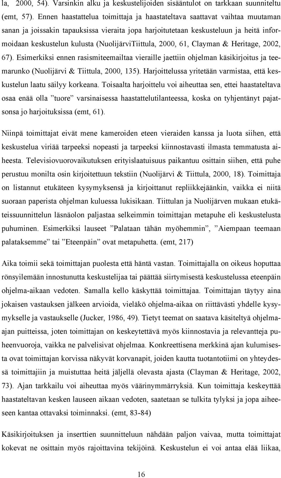 (NuolijärviTiittula, 2000, 61, Clayman & Heritage, 2002, 67). Esimerkiksi ennen rasismiteemailtaa vieraille jaettiin ohjelman käsikirjoitus ja teemarunko (Nuolijärvi & Tiittula, 2000, 135).