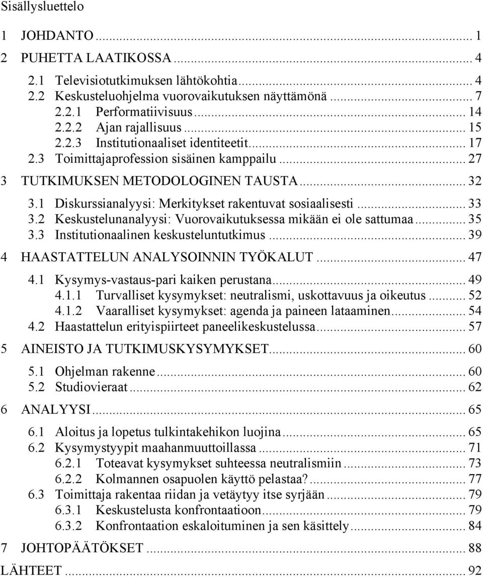 1 Diskurssianalyysi: Merkitykset rakentuvat sosiaalisesti... 33 3.2 Keskustelunanalyysi: Vuorovaikutuksessa mikään ei ole sattumaa... 35 3.3 Institutionaalinen keskusteluntutkimus.