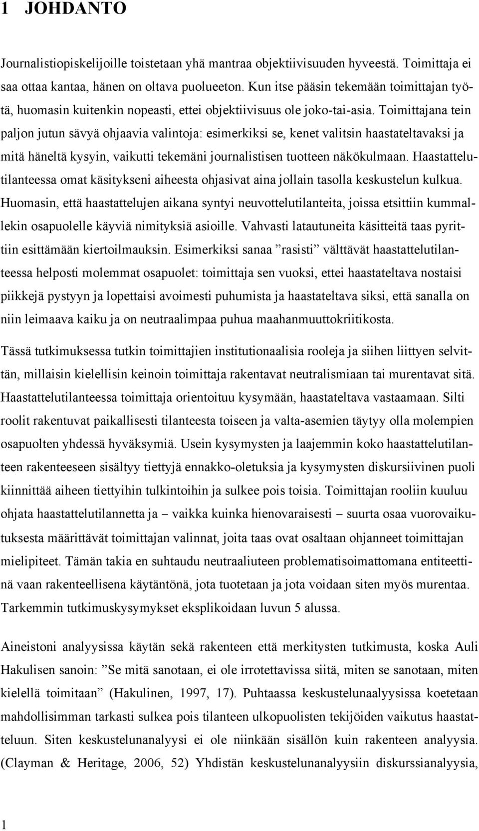 Toimittajana tein paljon jutun sävyä ohjaavia valintoja: esimerkiksi se, kenet valitsin haastateltavaksi ja mitä häneltä kysyin, vaikutti tekemäni journalistisen tuotteen näkökulmaan.