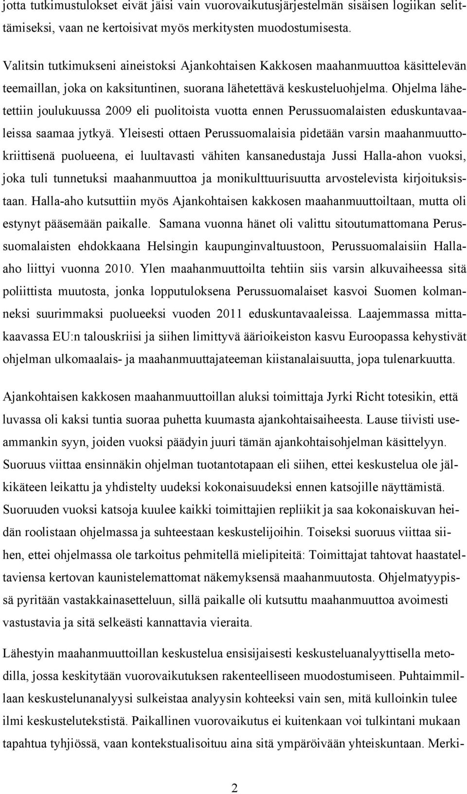 Ohjelma lähetettiin joulukuussa 2009 eli puolitoista vuotta ennen Perussuomalaisten eduskuntavaaleissa saamaa jytkyä.