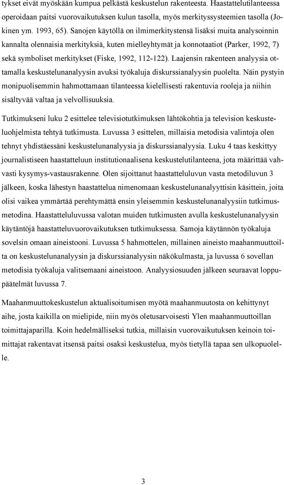 112-122). Laajensin rakenteen analyysia ottamalla keskustelunanalyysin avuksi työkaluja diskurssianalyysin puolelta.