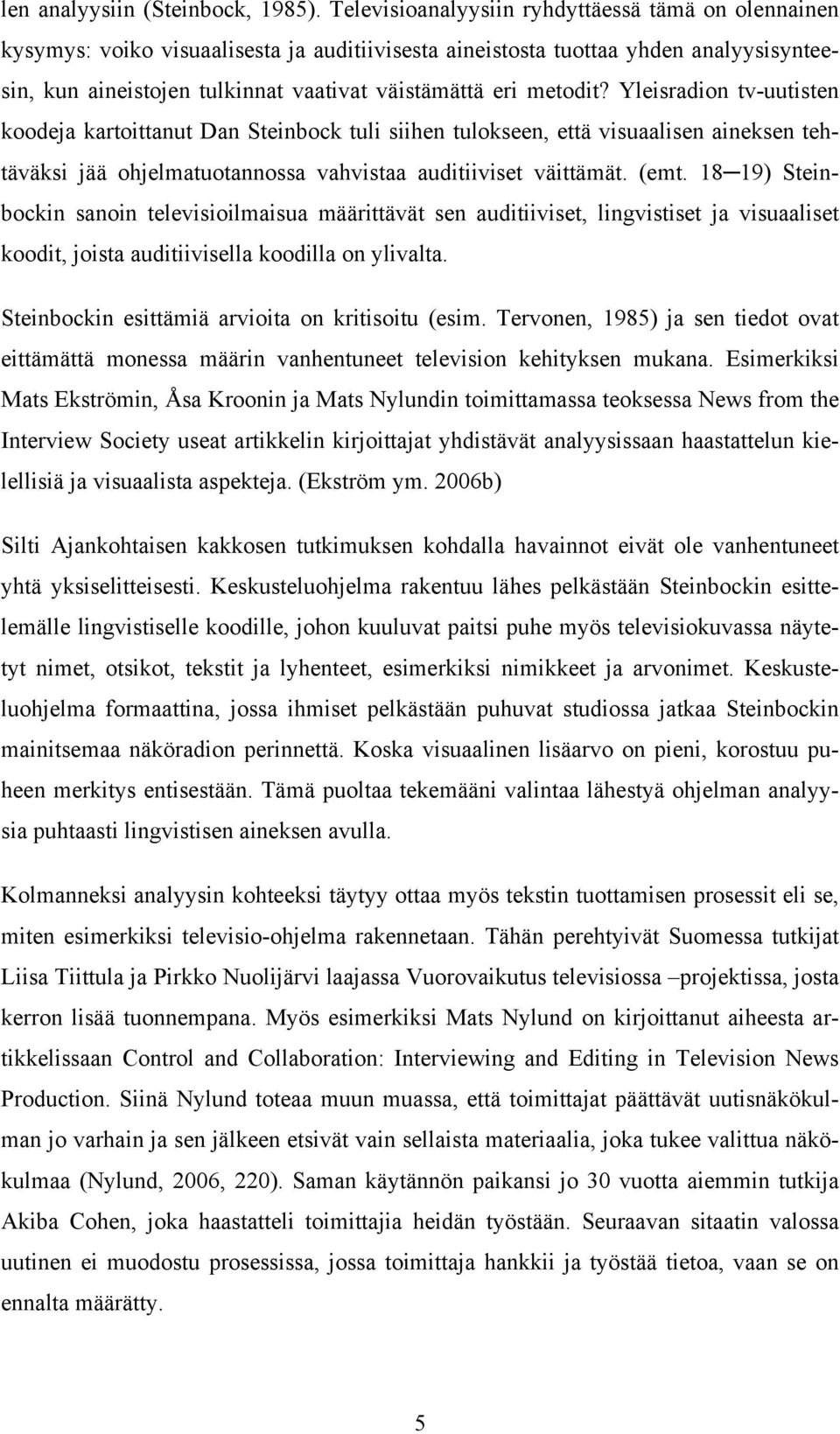 metodit? Yleisradion tv-uutisten koodeja kartoittanut Dan Steinbock tuli siihen tulokseen, että visuaalisen aineksen tehtäväksi jää ohjelmatuotannossa vahvistaa auditiiviset väittämät. (emt.