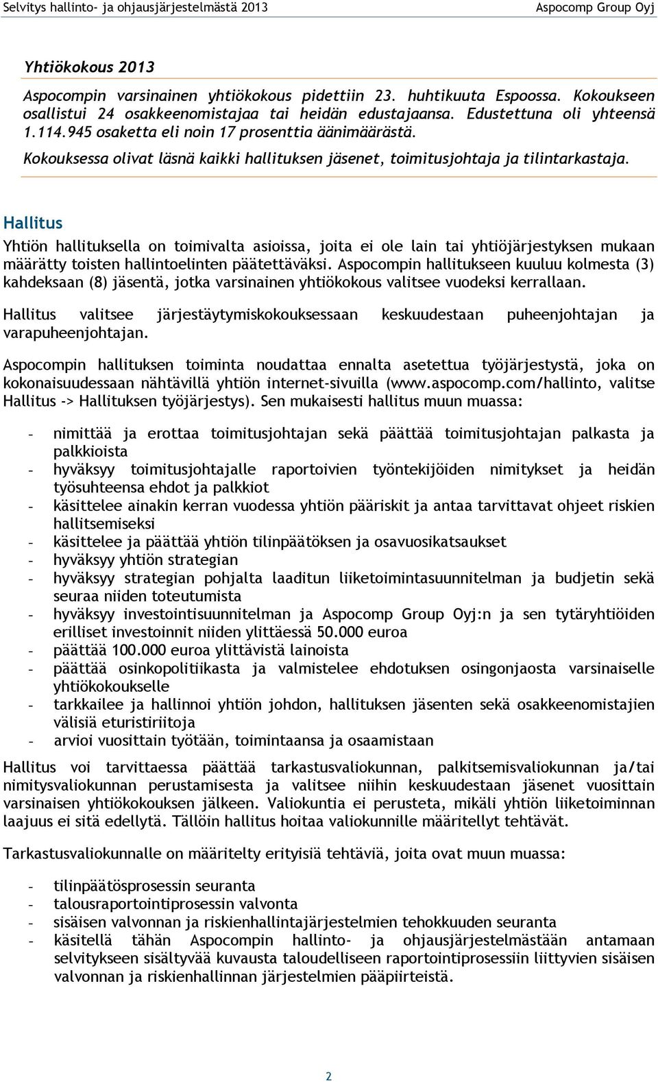 Hallitus Yhtiön hallituksella on toimivalta asioissa, joita ei ole lain tai yhtiöjärjestyksen mukaan määrätty toisten hallintoelinten päätettäväksi.