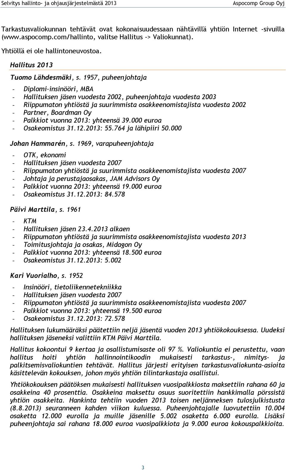 1957, puheenjohtaja - Diplomi-insinööri, MBA - Hallituksen jäsen vuodesta 2002, puheenjohtaja vuodesta 2003 - Riippumaton yhtiöstä ja suurimmista osakkeenomistajista vuodesta 2002 - Partner, Boardman