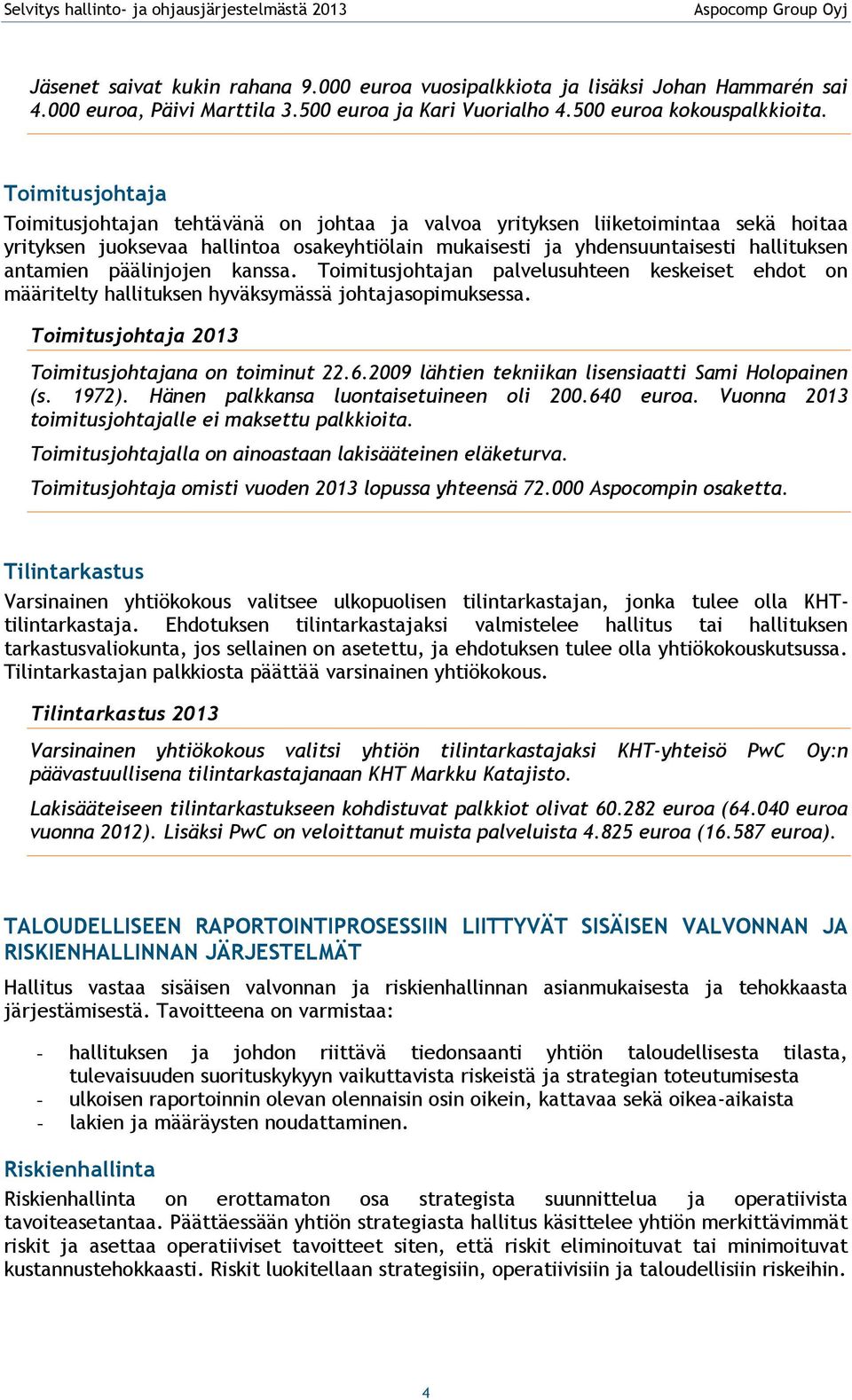 päälinjojen kanssa. Toimitusjohtajan palvelusuhteen keskeiset ehdot on määritelty hallituksen hyväksymässä johtajasopimuksessa. Toimitusjohtaja 2013 Toimitusjohtajana on toiminut 22.6.