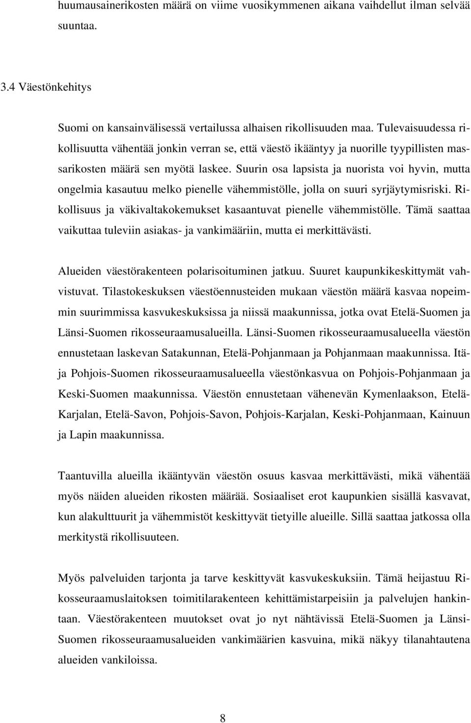 Suurin osa lapsista ja nuorista voi hyvin, mutta ongelmia kasautuu melko pienelle vähemmistölle, jolla on suuri syrjäytymisriski. Rikollisuus ja väkivaltakokemukset kasaantuvat pienelle vähemmistölle.