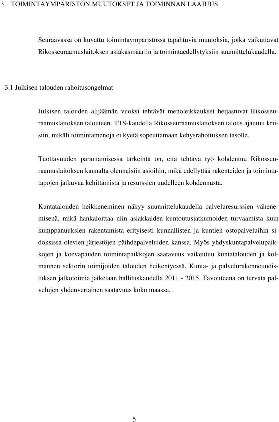 TTS-kaudella Rikosseuraamuslaitoksen talous ajautuu kriisiin, mikäli toimintamenoja ei kyetä sopeuttamaan kehysrahoituksen tasolle.