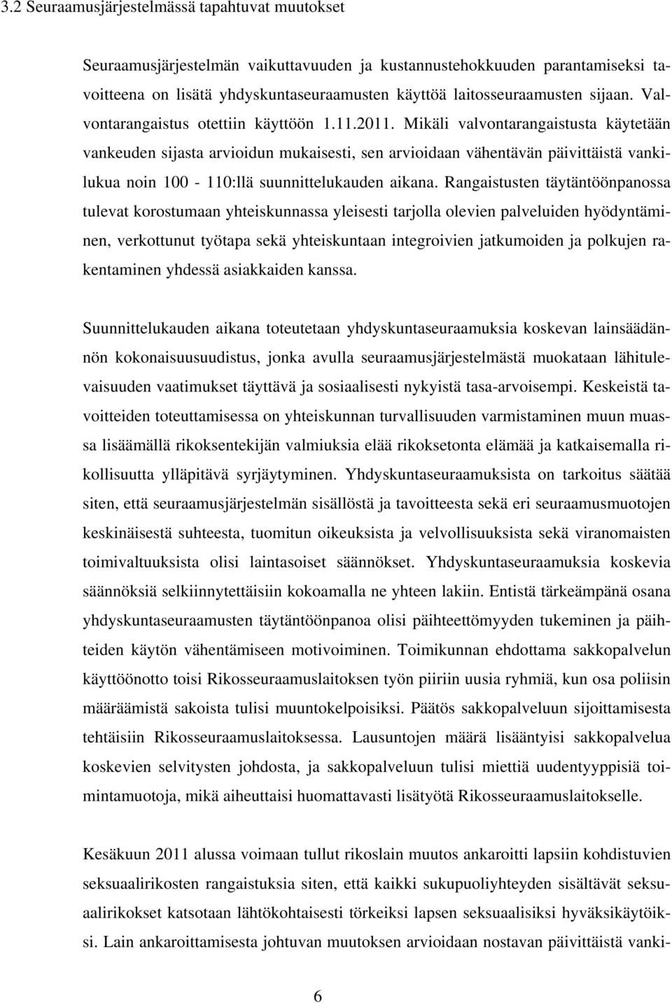 Mikäli valvontarangaistusta käytetään vankeuden sijasta arvioidun mukaisesti, sen arvioidaan vähentävän päivittäistä vankilukua noin 100-110:llä suunnittelukauden aikana.