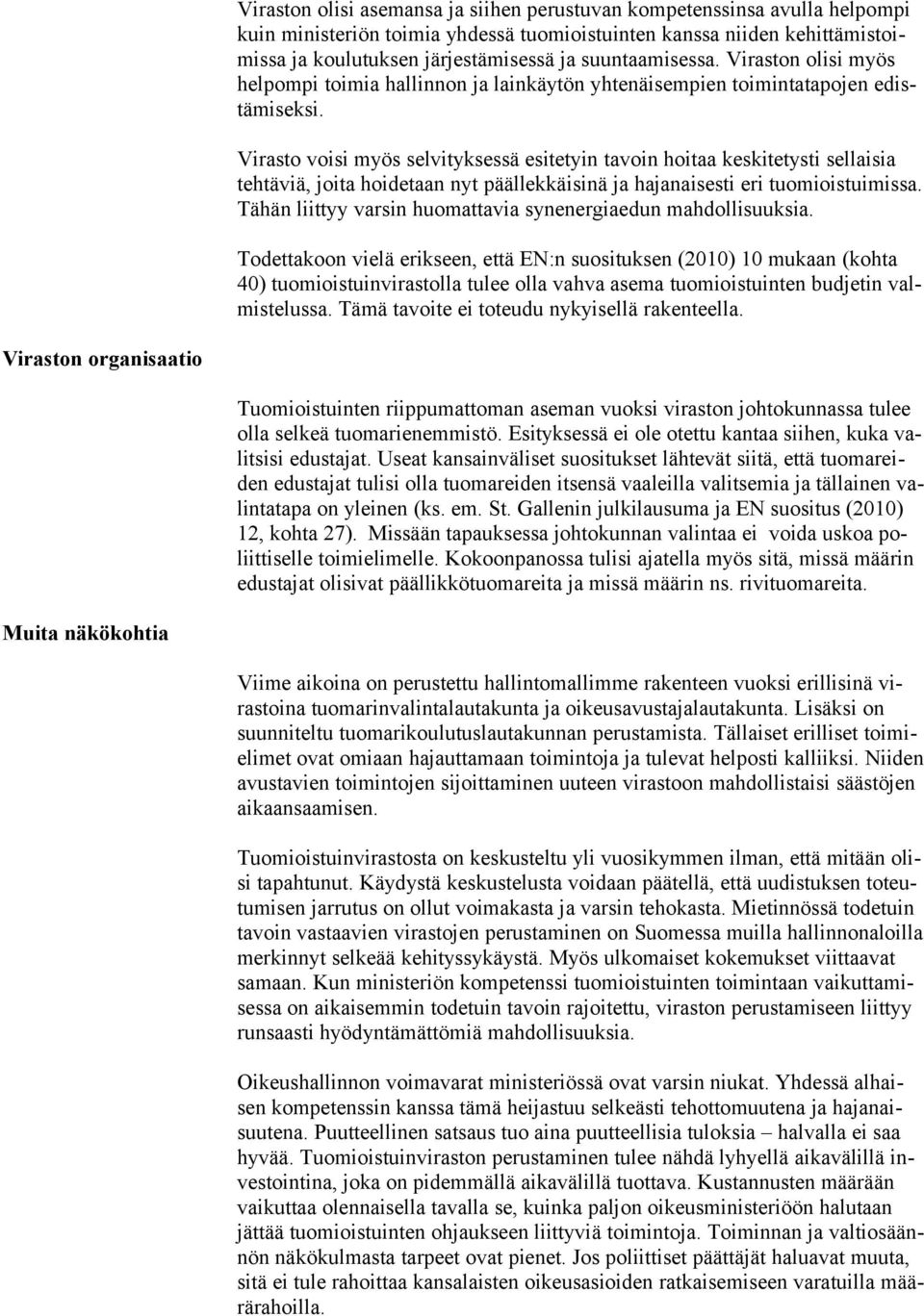 Virasto voisi myös selvityksessä esitetyin tavoin hoitaa keskitetysti sellaisia tehtäviä, joita hoidetaan nyt päällekkäisinä ja hajanaisesti eri tuomioistuimissa.