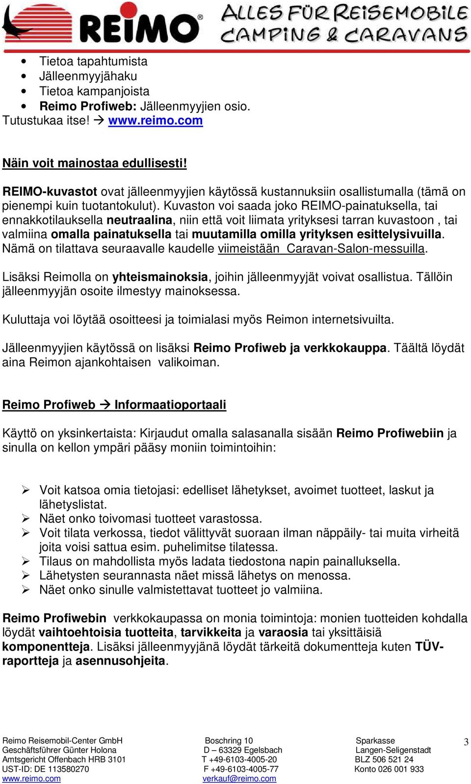 Kuvaston voi saada joko REIMO-painatuksella, tai ennakkotilauksella neutraalina, niin että voit liimata yrityksesi tarran kuvastoon, tai valmiina omalla painatuksella tai muutamilla omilla yrityksen