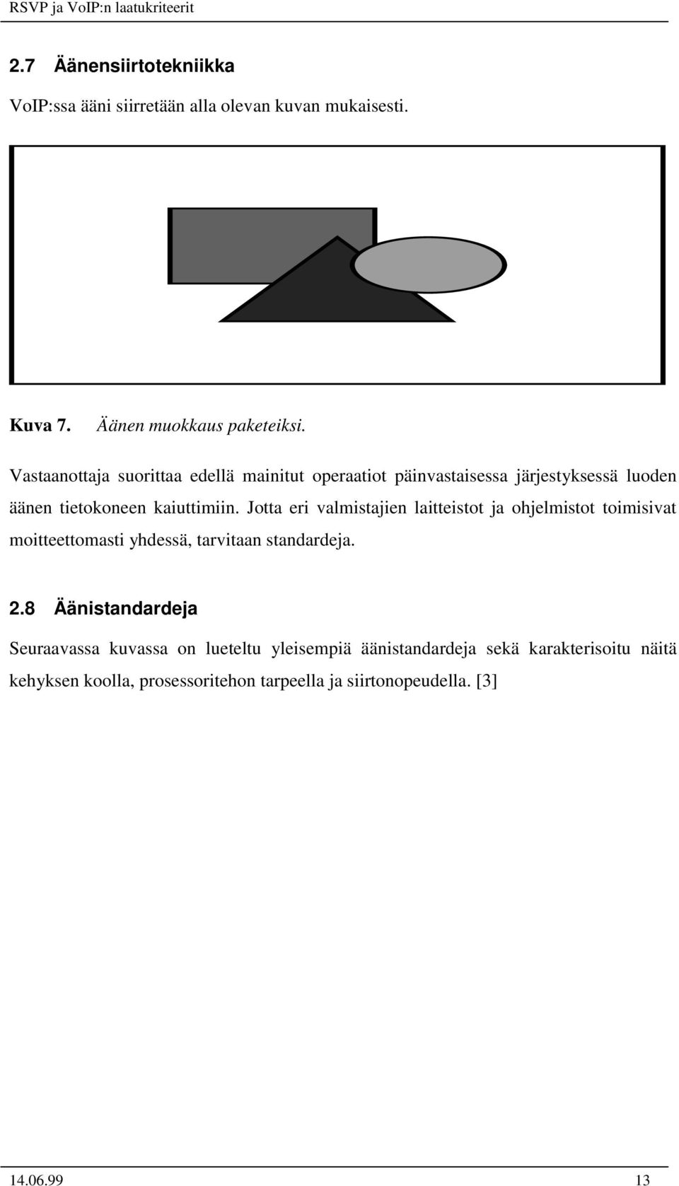 Jotta eri valmistajien laitteistot ja ohjelmistot toimisivat moitteettomasti yhdessä, tarvitaan standardeja. 2.