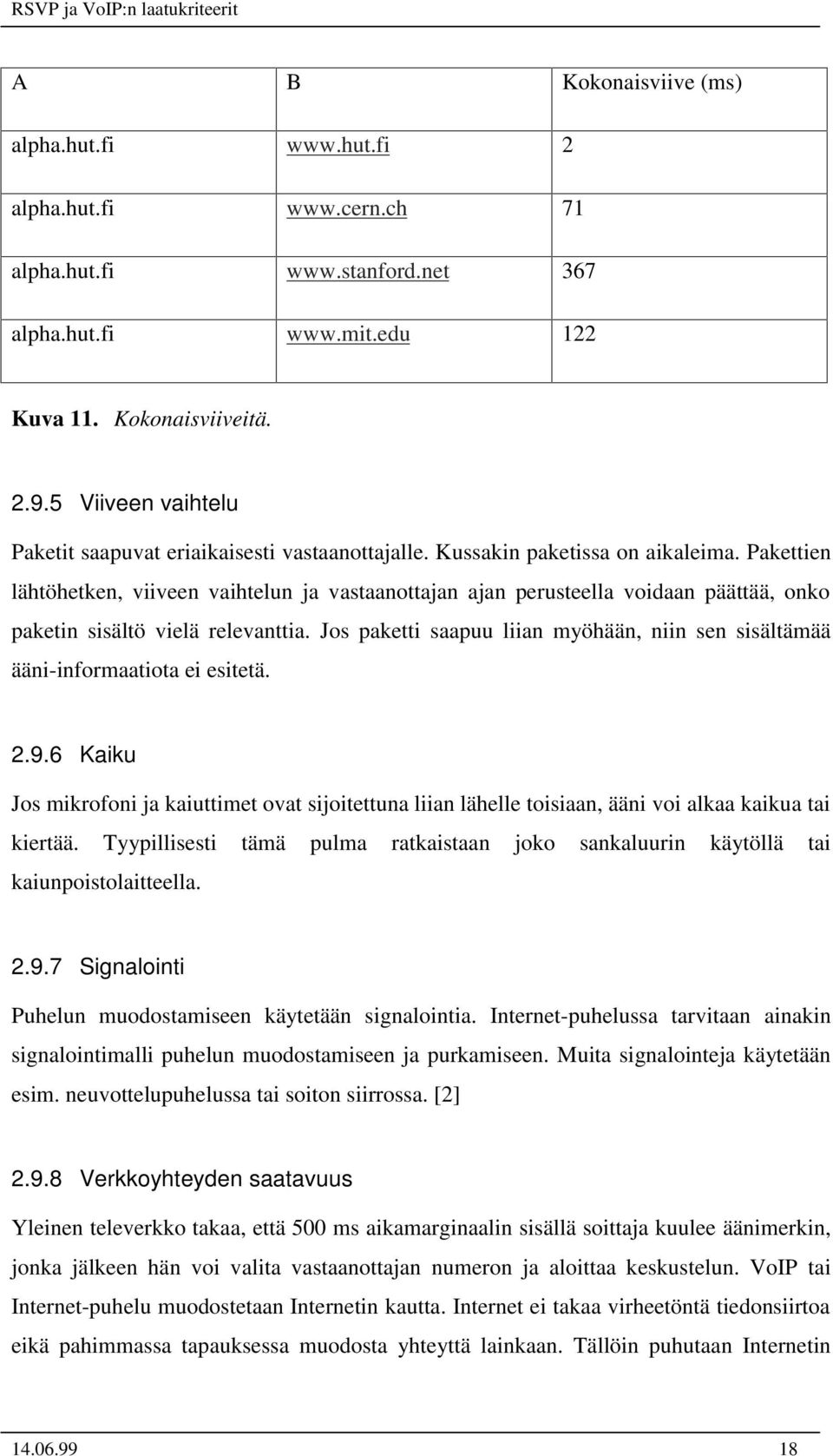 Pakettien lähtöhetken, viiveen vaihtelun ja vastaanottajan ajan perusteella voidaan päättää, onko paketin sisältö vielä relevanttia.