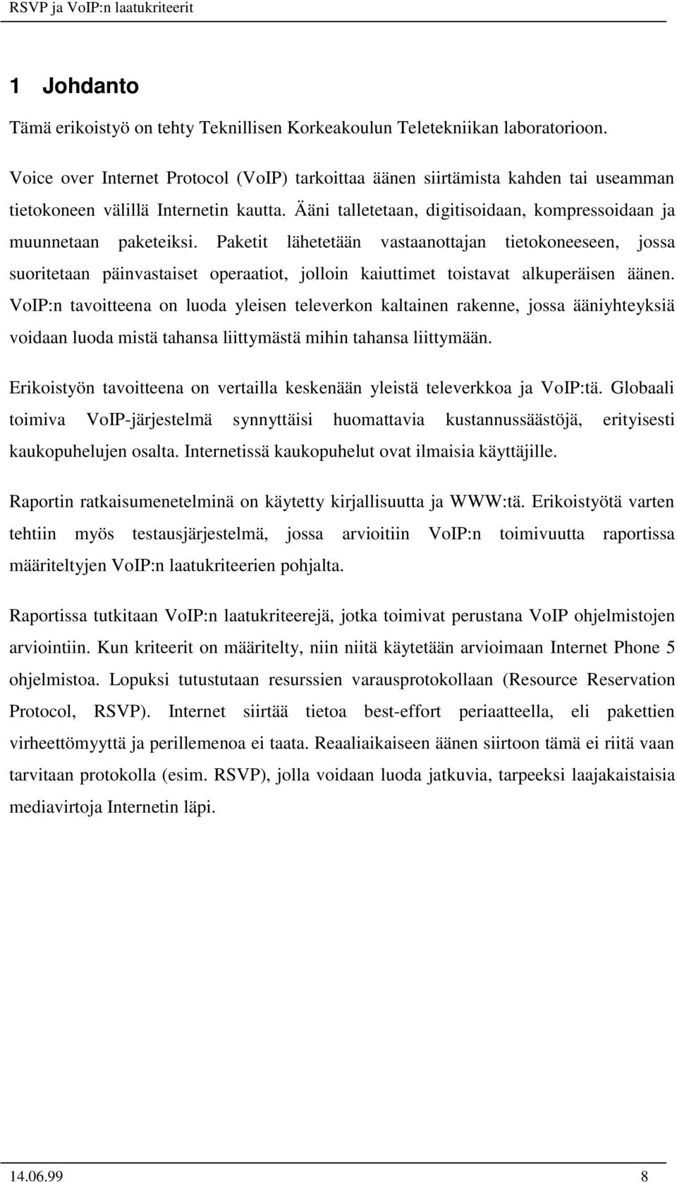 Paketit lähetetään vastaanottajan tietokoneeseen, jossa suoritetaan päinvastaiset operaatiot, jolloin kaiuttimet toistavat alkuperäisen äänen.