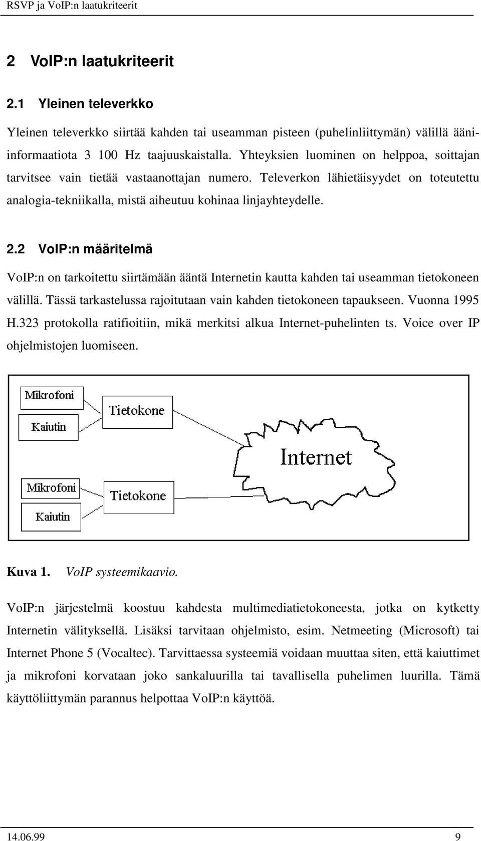 2 VoIP:n määritelmä VoIP:n on tarkoitettu siirtämään ääntä Internetin kautta kahden tai useamman tietokoneen välillä. Tässä tarkastelussa rajoitutaan vain kahden tietokoneen tapaukseen. Vuonna 1995 H.