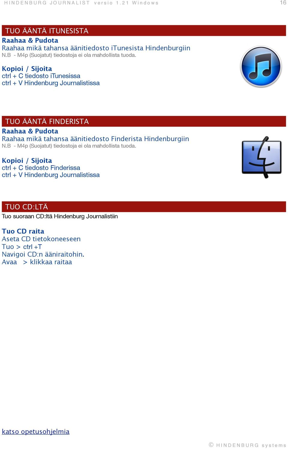 Kopioi / Sijoita ctrl + C tiedosto itunesissa ctrl + V Hindenburg Journalistissa TUO ÄÄNTÄ FINDERISTA Raahaa & Pudota Raahaa mikä tahansa äänitiedosto Finderista
