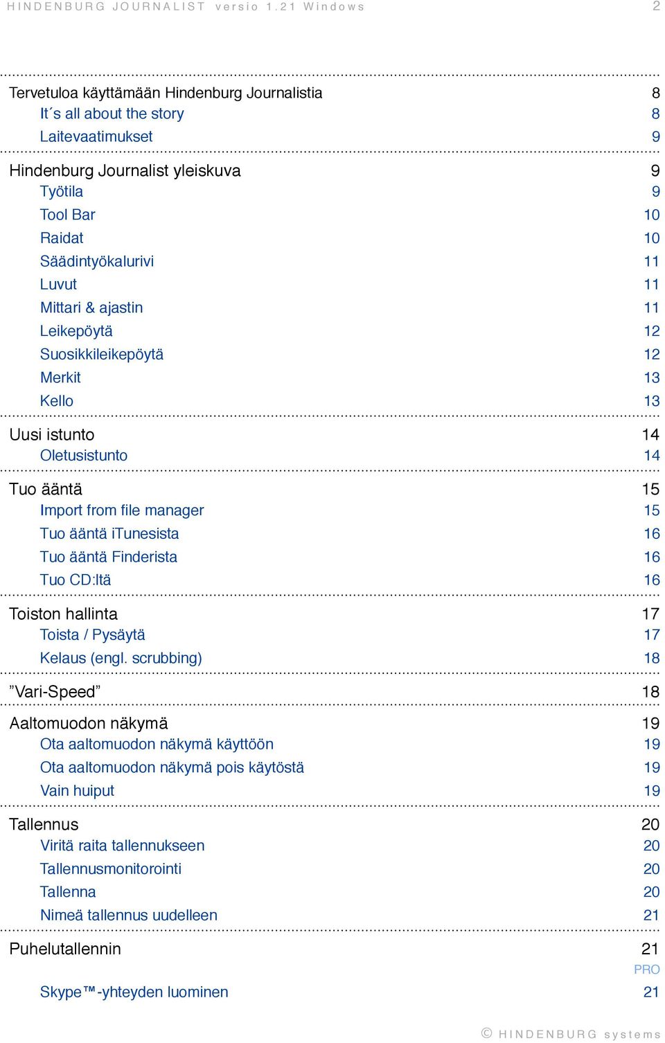 15 Import from file manager! 15 Tuo ääntä itunesista! 16 Tuo ääntä Finderista! 16 Tuo CD:ltä! 16 Toiston hallinta! 17 Toista / Pysäytä! 17 Kelaus (engl. scrubbing)! 18 Vari-Speed!