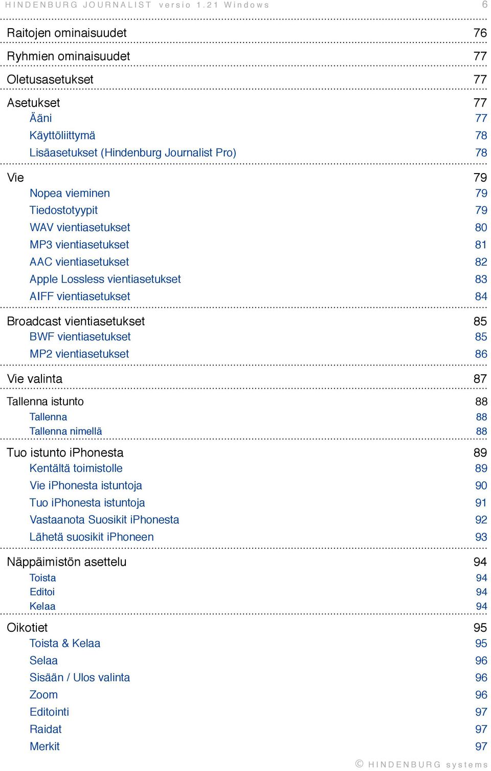 84 Broadcast vientiasetukset! 85 BWF vientiasetukset! 85 MP2 vientiasetukset! 86 Vie valinta! 87 Tallenna istunto! 88 Tallenna! 88 Tallenna nimellä! 88 Tuo istunto iphonesta! 89 Kentältä toimistolle!