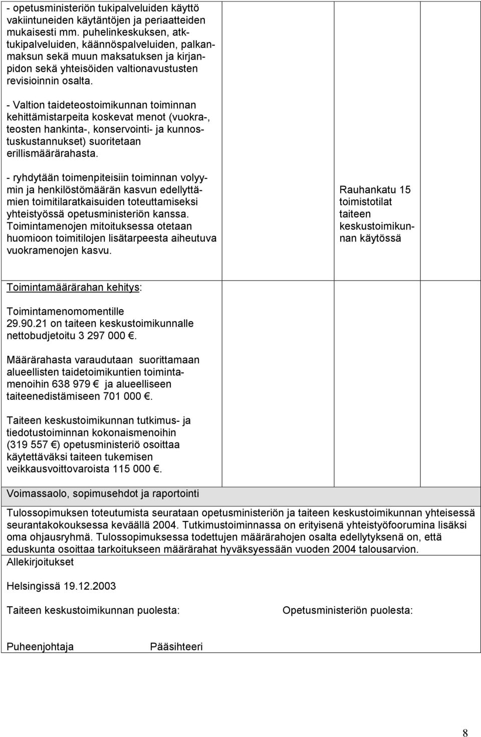 - Valtion taideteostoimikunnan toiminnan kehittämistarpeita koskevat menot (vuokra-, teosten hankinta-, konservointi- ja kunnostuskustannukset) suoritetaan erillismäärärahasta.