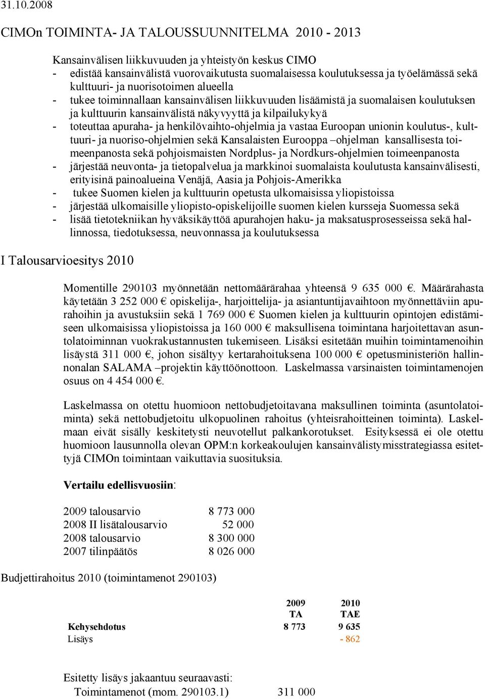 kulttuuri- ja nuorisotoimen alueella - tukee toiminnallaan kansainvälisen liikkuvuuden lisäämistä ja suomalaisen koulutuksen ja kulttuurin kansainvälistä näkyvyyttä ja kilpailukykyä - toteuttaa