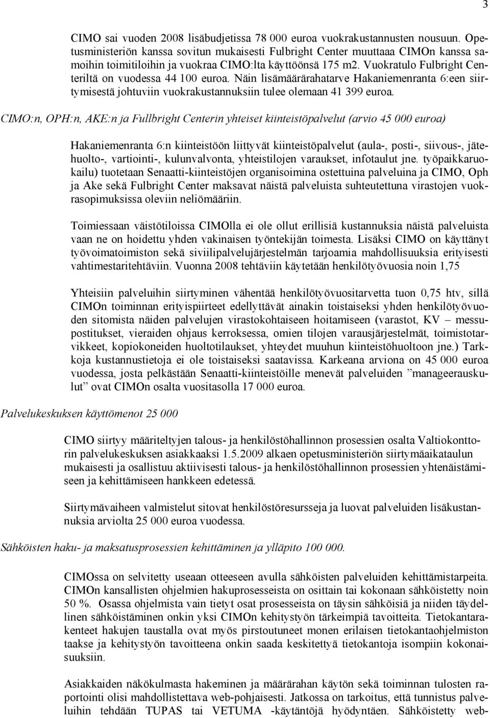 Vuokratulo Fulbright Centeriltä on vuodessa 44 100 euroa. Näin lisämäärärahatarve Hakaniemenranta 6:een siirtymisestä johtuviin vuokrakustannuksiin tulee olemaan 41 399 euroa.