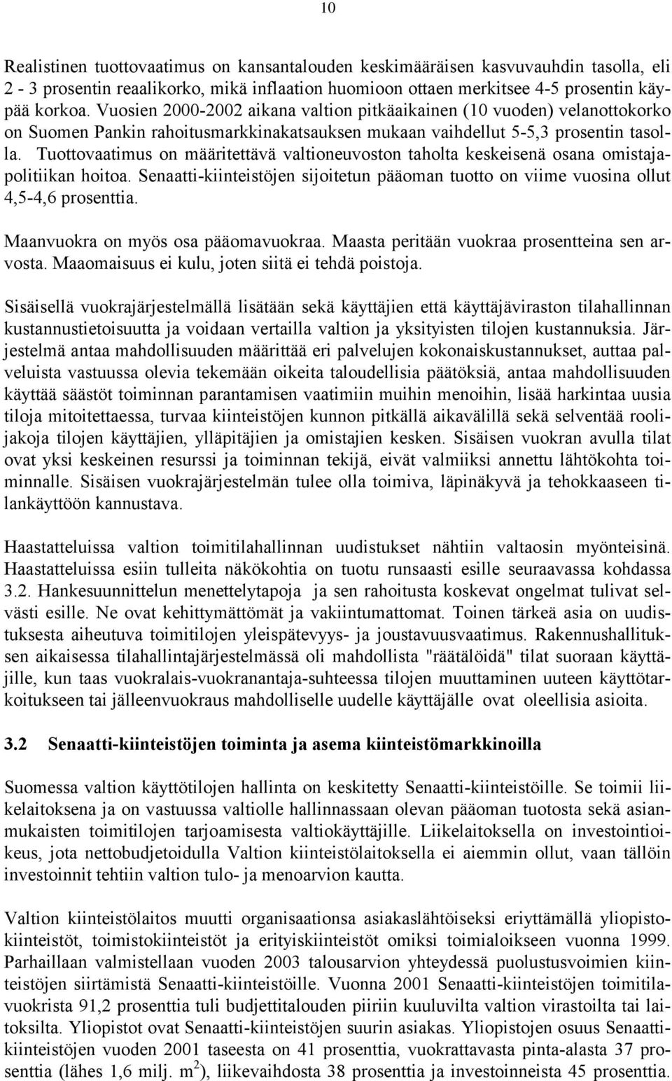 Tuottovaatimus on määritettävä valtioneuvoston taholta keskeisenä osana omistajapolitiikan hoitoa. Senaatti-kiinteistöjen sijoitetun pääoman tuotto on viime vuosina ollut 4,5-4,6 prosenttia.