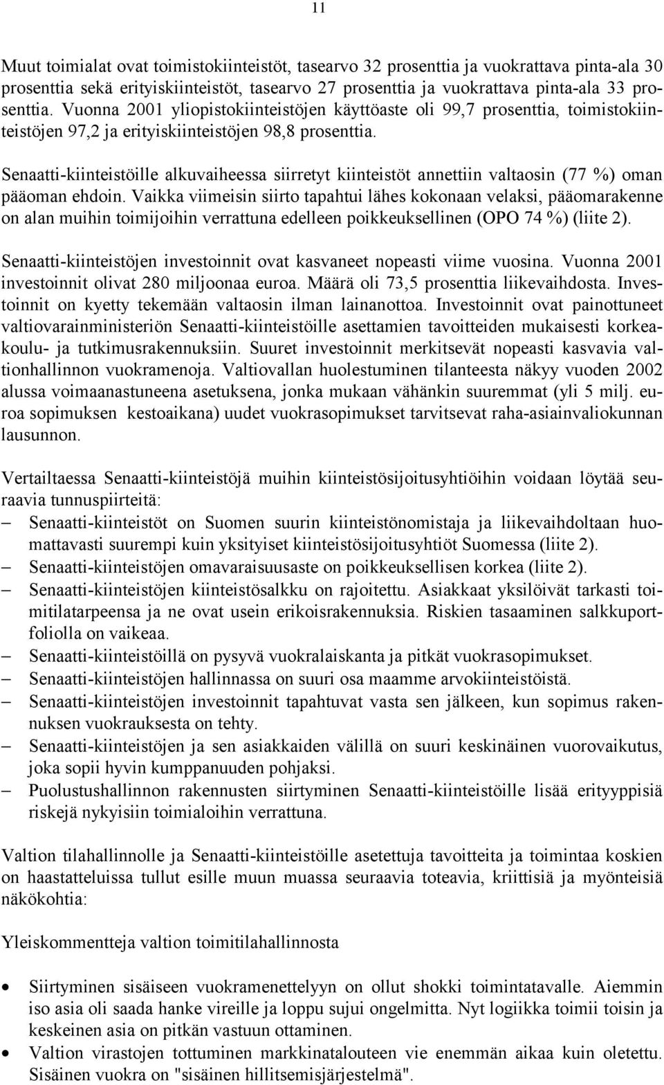 Senaatti-kiinteistöille alkuvaiheessa siirretyt kiinteistöt annettiin valtaosin (77 %) oman pääoman ehdoin.