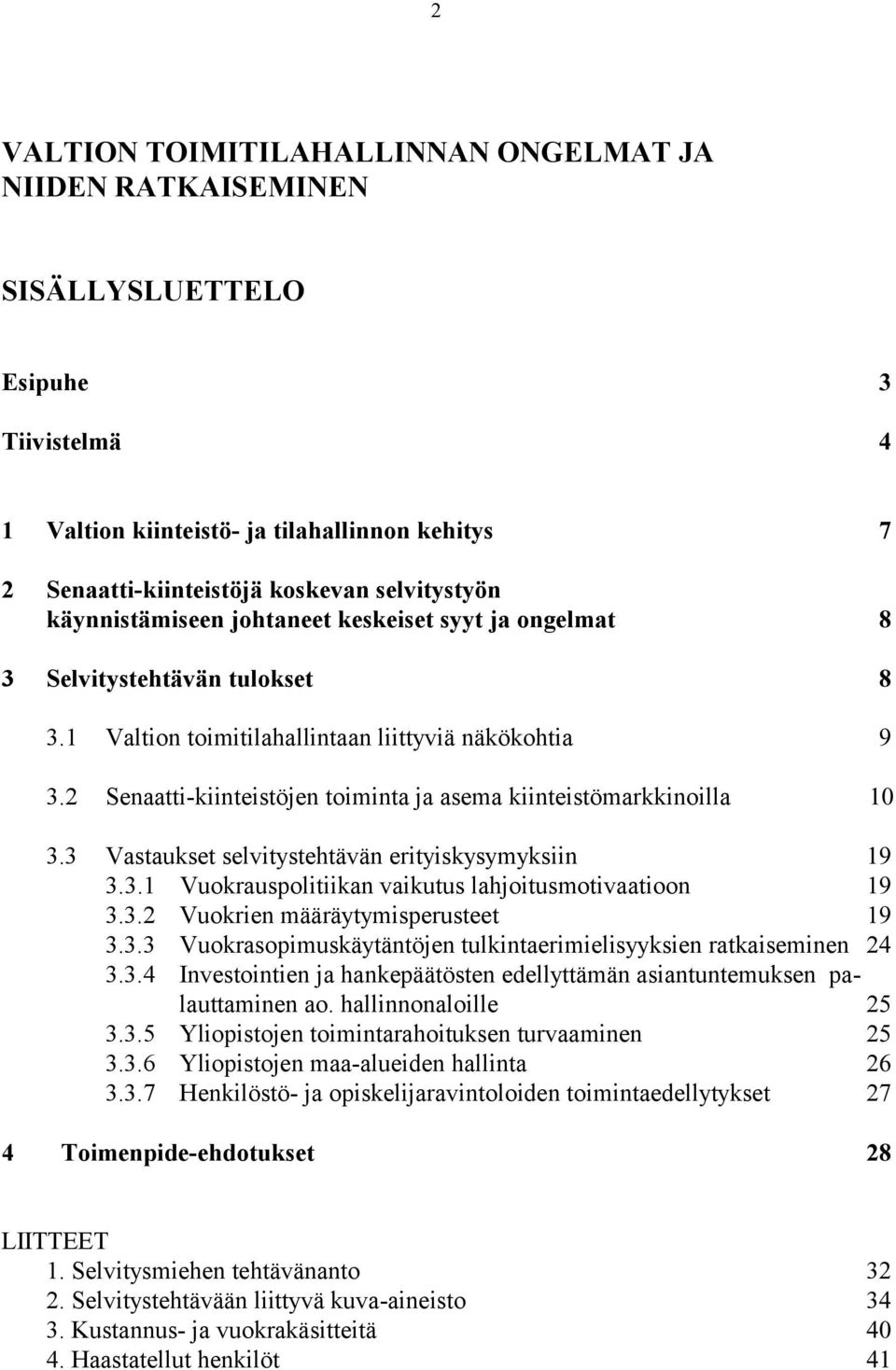 2 Senaatti-kiinteistöjen toiminta ja asema kiinteistömarkkinoilla 10 3.3 Vastaukset selvitystehtävän erityiskysymyksiin 19 3.3.1 Vuokrauspolitiikan vaikutus lahjoitusmotivaatioon 19 3.3.2 Vuokrien määräytymisperusteet 19 3.