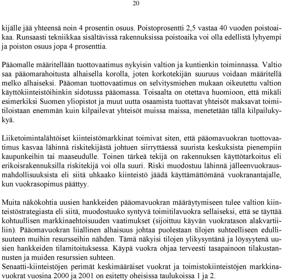 Pääomalle määritellään tuottovaatimus nykyisin valtion ja kuntienkin toiminnassa. Valtio saa pääomarahoitusta alhaisella korolla, joten korkotekijän suuruus voidaan määritellä melko alhaiseksi.