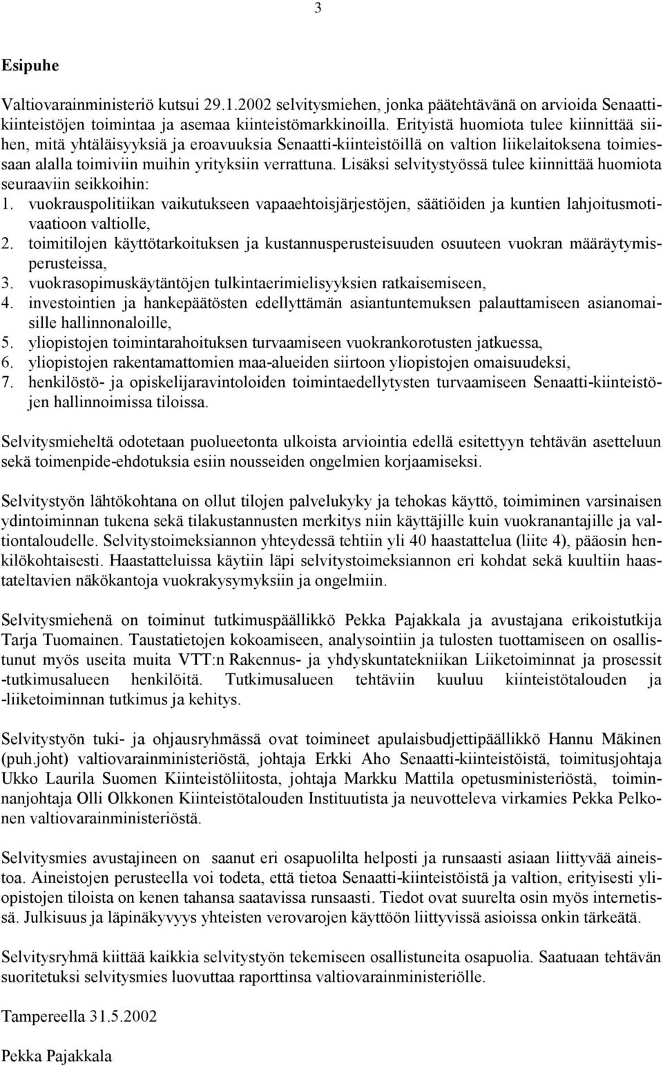 Lisäksi selvitystyössä tulee kiinnittää huomiota seuraaviin seikkoihin: 1. vuokrauspolitiikan vaikutukseen vapaaehtoisjärjestöjen, säätiöiden ja kuntien lahjoitusmotivaatioon valtiolle, 2.