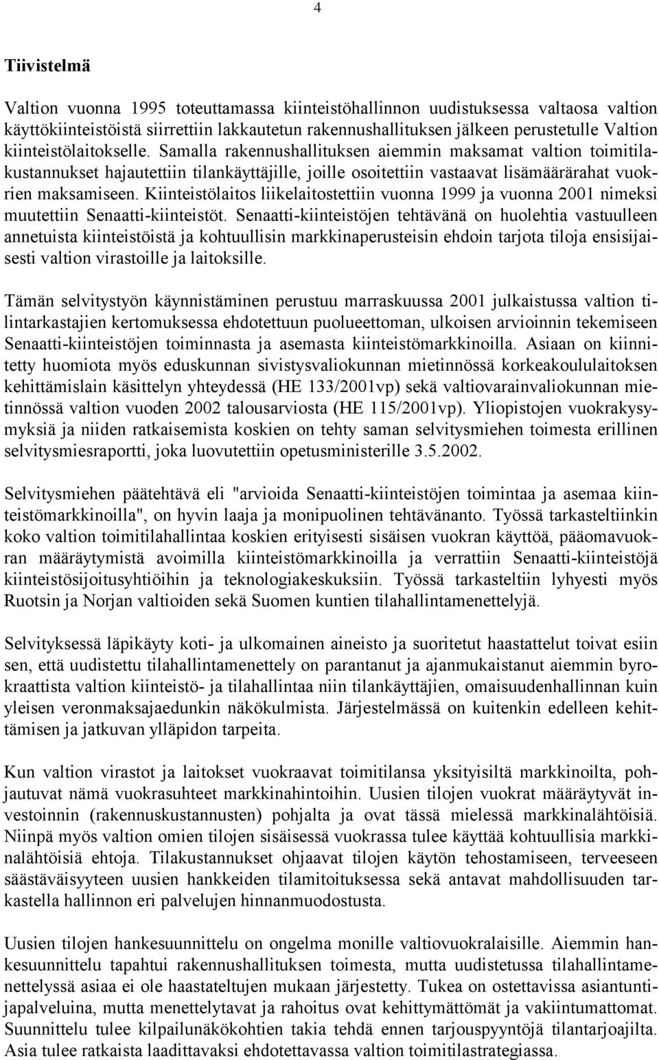 Kiinteistölaitos liikelaitostettiin vuonna 1999 ja vuonna 2001 nimeksi muutettiin Senaatti-kiinteistöt.