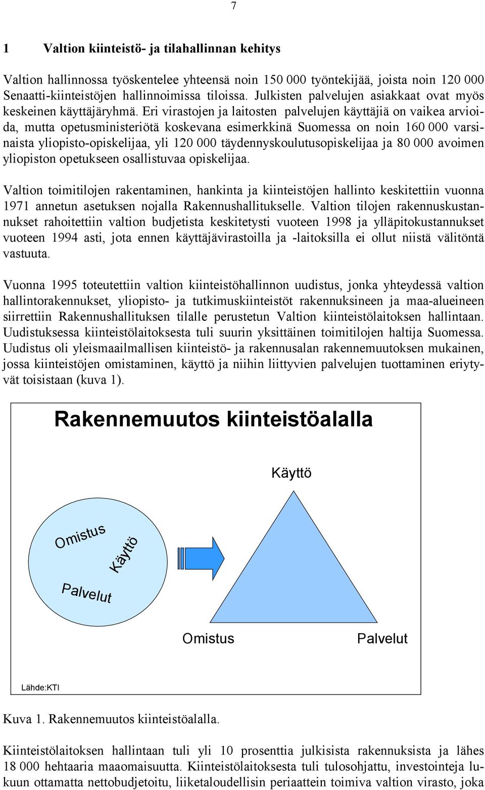 Eri virastojen ja laitosten palvelujen käyttäjiä on vaikea arvioida, mutta opetusministeriötä koskevana esimerkkinä Suomessa on noin 160 000 varsinaista yliopisto-opiskelijaa, yli 120 000