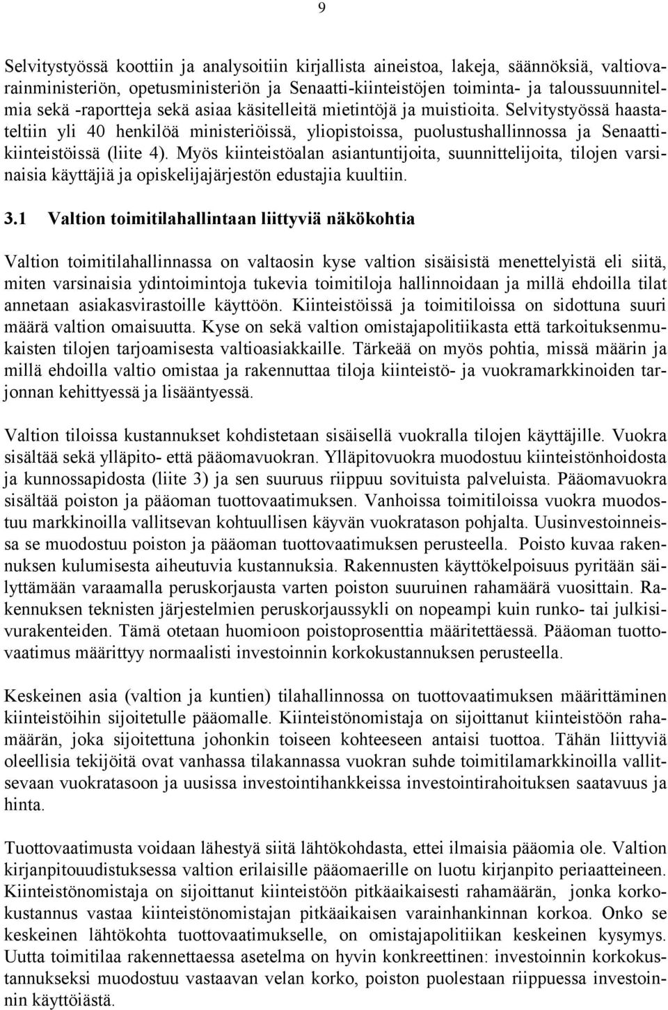 Myös kiinteistöalan asiantuntijoita, suunnittelijoita, tilojen varsinaisia käyttäjiä ja opiskelijajärjestön edustajia kuultiin. 3.