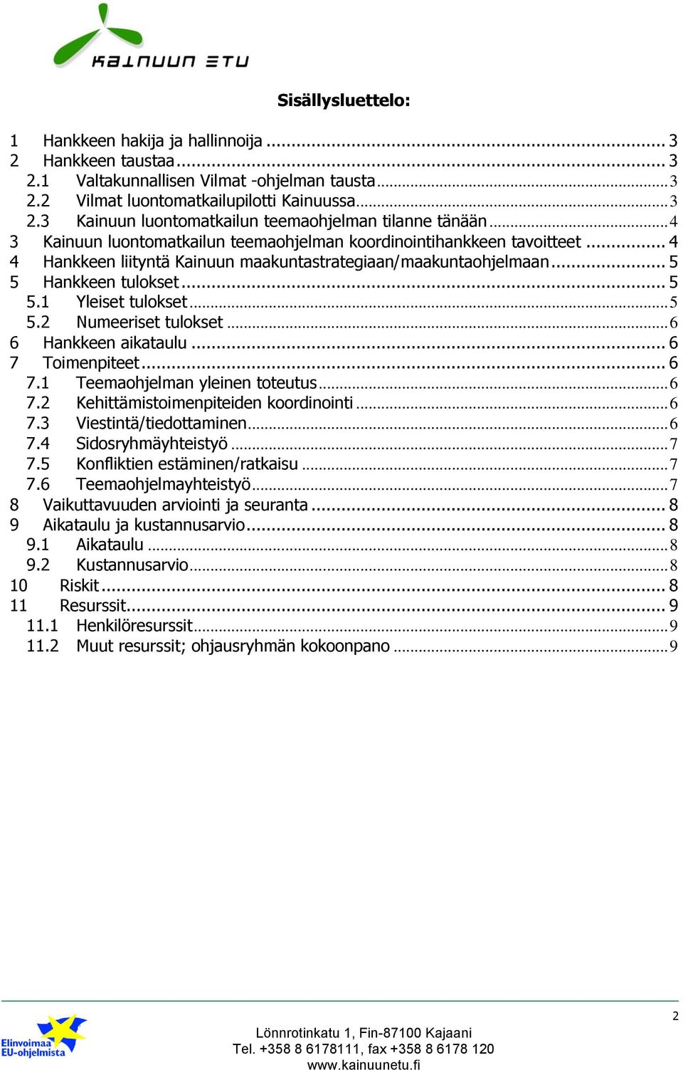 .. 5 5.2 Numeeriset tulokset... 6 6 Hankkeen aikataulu... 6 7 Toimenpiteet... 6 7.1 Teemaohjelman yleinen toteutus... 6 7.2 Kehittämistoimenpiteiden koordinointi... 6 7.3 Viestintä/tiedottaminen... 6 7.4 Sidosryhmäyhteistyö.