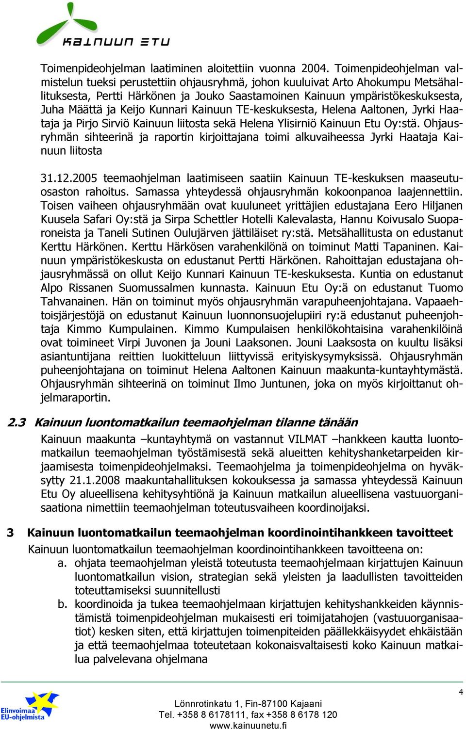 Keijo Kunnari Kainuun TE-keskuksesta, Helena Aaltonen, Jyrki Haataja ja Pirjo Sirviö Kainuun liitosta sekä Helena Ylisirniö Kainuun Etu Oy:stä.