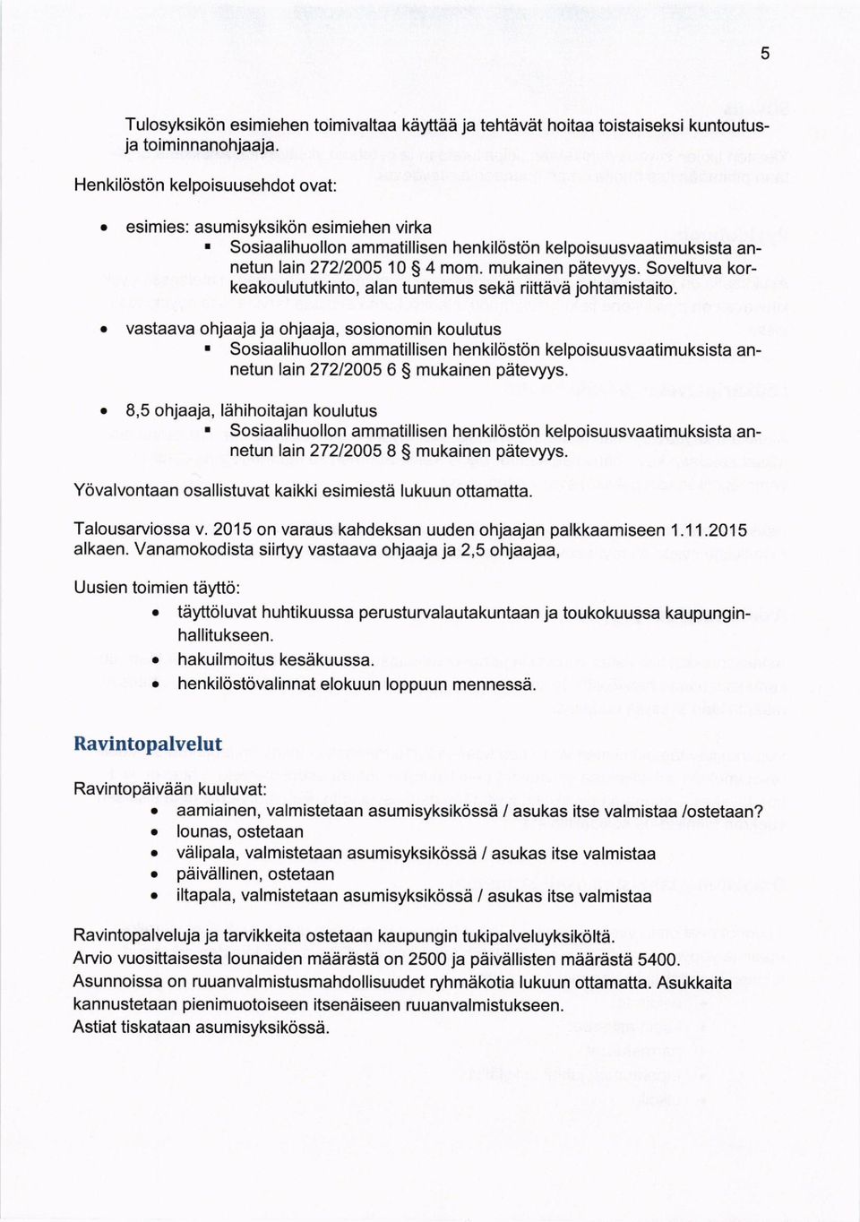 . vastaava ohjaaja ja ohjaaja, sosionomin koulutus. Sosiaalihuollon ammatillisen henkiloston kelpoisuusvaatimuksista annetun lain 27212005 6 g mukainen petevyys. o 8,5 ohjaaja, ldhihoitajan koulutus.