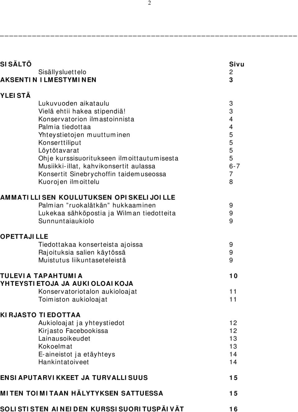 6-7 Konsertit Sinebrychoffin taidemuseossa 7 Kuorojen ilmoittelu 8 AMMATILLISEN KOULUTUKSEN OPISKELIJOILLE Palmian ruokalätkän hukkaaminen 9 Lukekaa sähköpostia ja Wilman tiedotteita 9